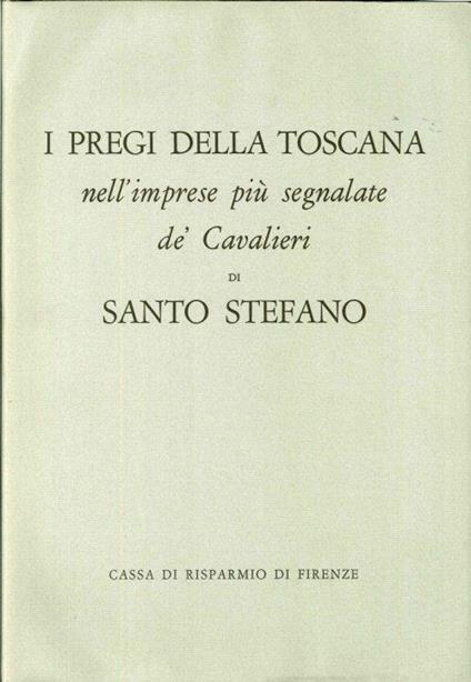 I Pregi della Toscana nell'Imprese Piu' Segnalate De' Cavalieri di Santo Stefano - Fulvio Fontana - copertina
