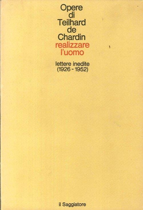 Realizzare l'uomo. Lettere inedite (1926-1952) - Pierre Teilhard de Chardin - copertina