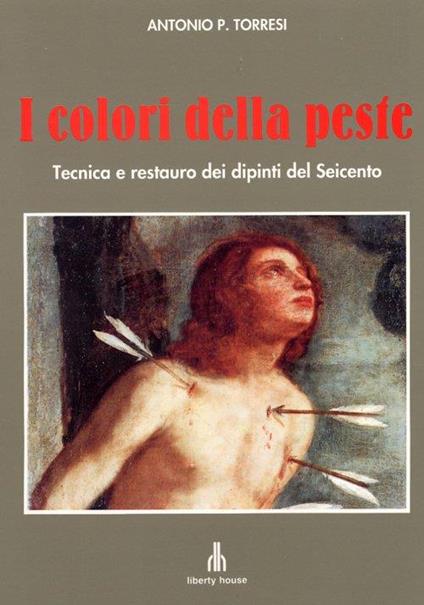 I colori della peste. Tecnica e restauro dei dipinti del Seicento - copertina