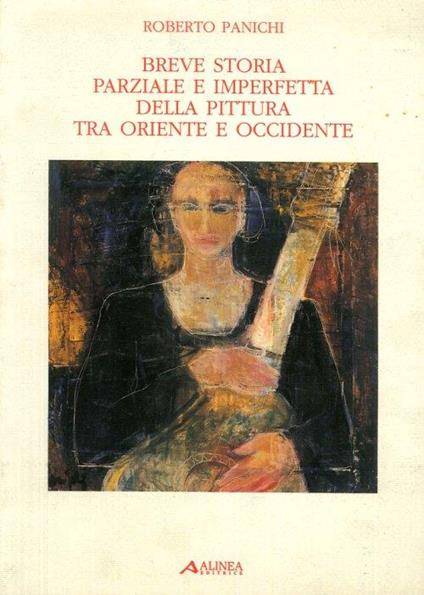 Breve storia parziale e imperfetta della pittura tra Oriente e Occidente - Roberto Panichi - copertina