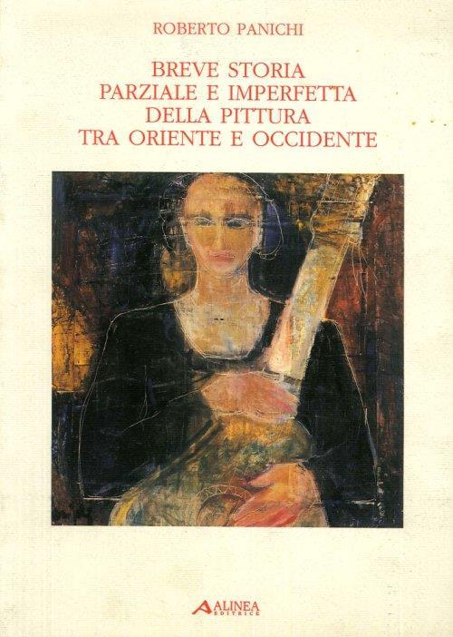 Breve storia parziale e imperfetta della pittura tra Oriente e Occidente - Roberto Panichi - copertina