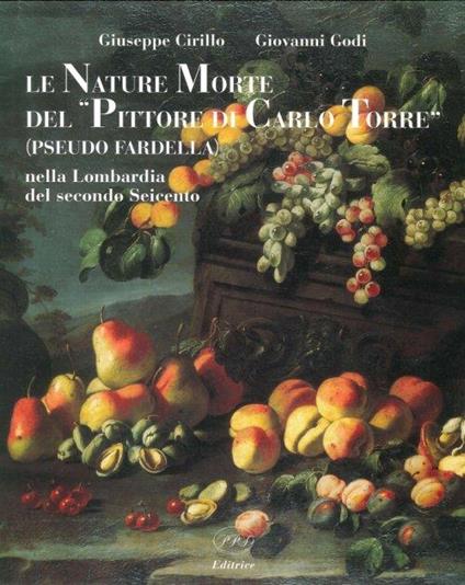 Le Nature Morte del "Pittore di Carlo Torre" (Pseudo Fardella) nella Lombardia del Seicento - Giuseppe Cirillo - copertina