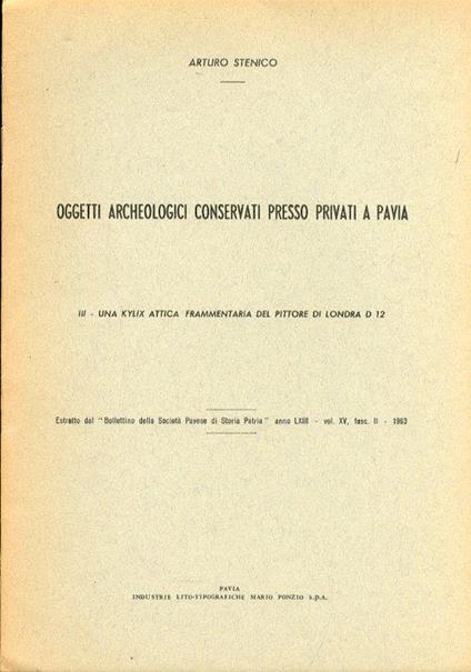 Oggetti archeologici conservati presso privati a Pavia. III. Una kylix attica frammentaria del pittore di Londra D 12. (Estr. dal Boll. Soc. Pavese Storia Patria, 15/2) - Arturo Stenico - copertina