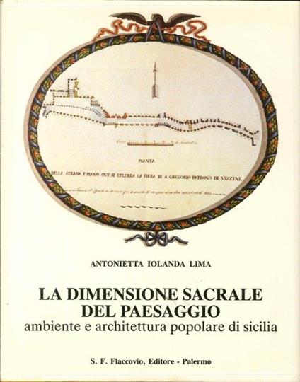 La dimensione sacrale del paesaggio. Ambiente e architettura popolare in Sicilia - Antonietta I. Lima - copertina