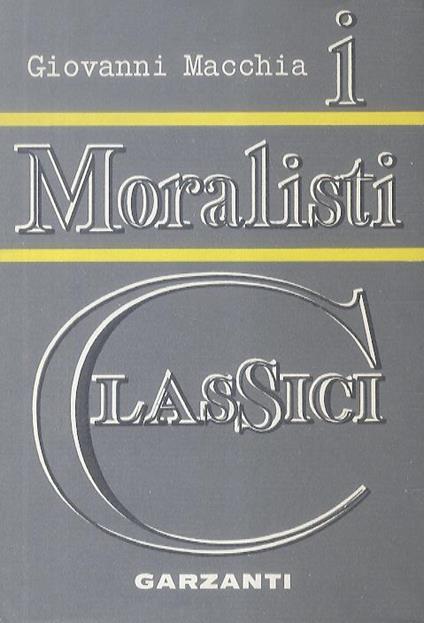 I moralisti classici. Da Machiavelli a La Bruyère - Giovanni Macchia - copertina