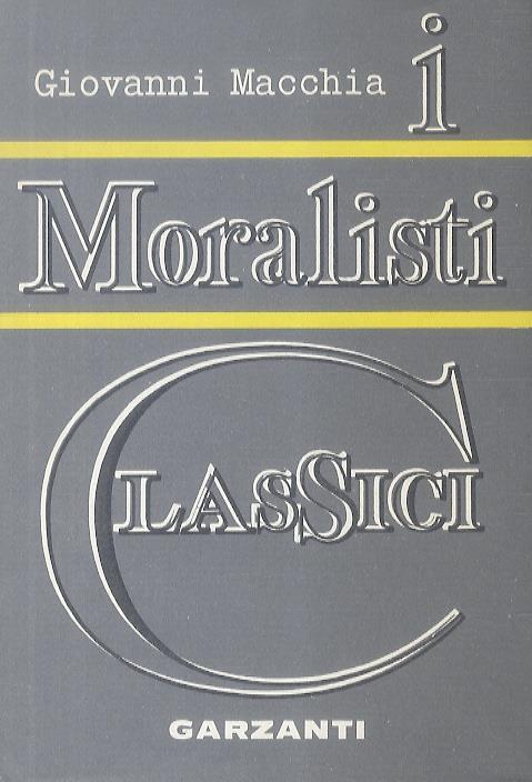 I moralisti classici. Da Machiavelli a La Bruyère - Giovanni Macchia - copertina