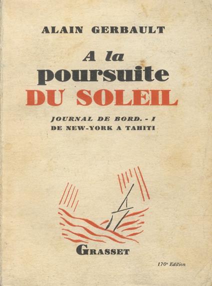 A la poursuite du soleil. Journal de bord. I. De New York à Tahiti. préface de J.-B. Charcot - Alain Gerbault - copertina