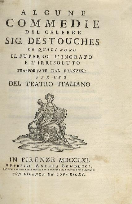 Alcune Commedie del celebre Sig. Destouches, le quali sono Il Superbo, l'Ingrato e l'Irresoluto. Trasportate dal franzese per uso del Teatro italiano - Philippe Néricault Destouches - copertina