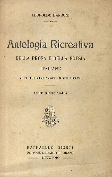 Antologia Ricreativa della Prosa e della Poesia Italiane. Scene e racconti vari. Ricordi. Bozzetti. Novelle. Favole. Leggende. Proverbi. Ad uso delle scuole classiche, tecniche e normali. 7a edizione riveduta - Leopoldo Barboni - copertina