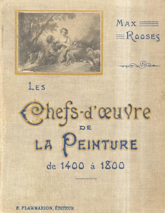 Les Chefs-d'Oeuvre de la peinture de 1440 à 1800. Ouvrage orné de 410 illustrations et de 13 planches en coleurs - Max Rooses - copertina