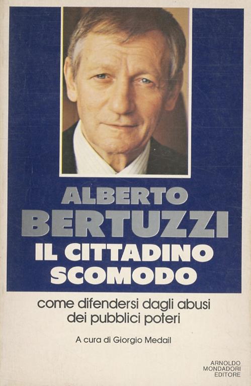 Il cittadino scomodo. Come difendersi dagli abusi dei pubblici poteri. A cura di Giorgio Medail - Alberto Bertuzzi - copertina