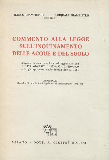 Commento alla legge sullinquinamento delle acque e del suolo. Seconda edizione ampliata ed aggiornata con il D.P.R. 616/1977, L. 833/1978, L. 650/1979 e la giurisprudenza anche inedita fino al 1981. Con appendice: Raccolta di tutte le fonti legislative ed - Franco Giampietro - copertina