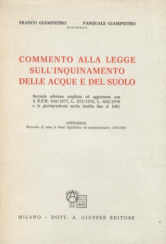 Commento alla legge sullinquinamento delle acque e del suolo. Seconda edizione ampliata ed aggiornata con il D.P.R. 616/1977, L. 833/1978, L. 650/1979 e la giurisprudenza anche inedita fino al 1981. Con appendice: Raccolta di tutte le fonti legislative ed - Franco Giampietro - copertina