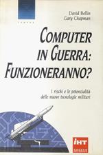 Computer in guerra: funzioneranno? I rischi e le potenzialità delle nuove tecnologie militari