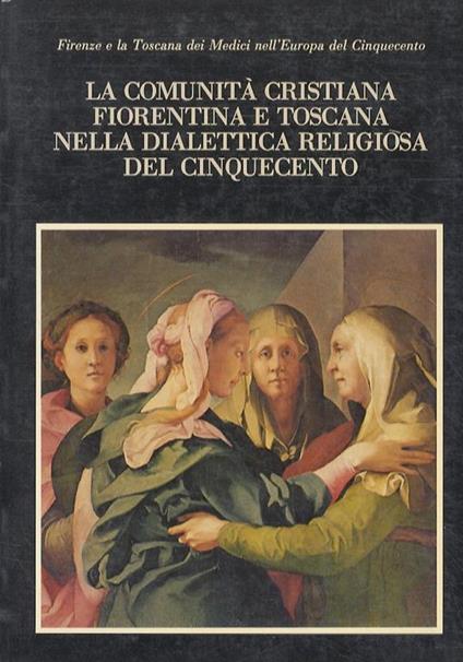 La comunità cristiana fiorentina e toscana nella dialettica religiosa del Cinquecento - copertina