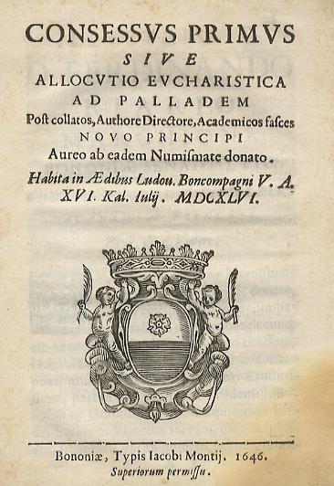Consessus Primus Sive Allocutio Eucharistica Ad Palladem Post Collatos, Authore Directore, Academicos Fasces Nouo Principi Habita In Aedibus Ludov. Boncompagni V.A. Xvi. Kal. Iulij Mdcxlvi - copertina
