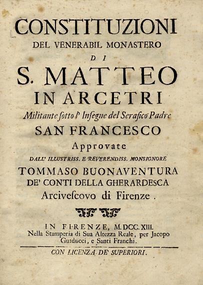 Constituzioni Del Venerabil Monastero Di S. Matteo In Arcetri Militante Sotto L'Insegne Del Serafico Padre San Francesco Approvate Dall'Illustriss. E Reverendiss. Monsignore Tommaso Buonaventura Dè Conti Della Gherardesca Arcivescovo Di Firenze - copertina