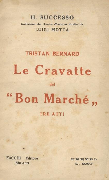 Le Cravatte del Bon Marché. Tre atti. Presentazione di Luigi Motta - Tristan Bernard - copertina
