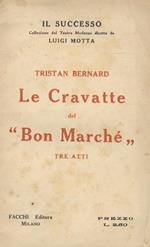Le Cravatte del Bon Marché. Tre atti. Presentazione di Luigi Motta