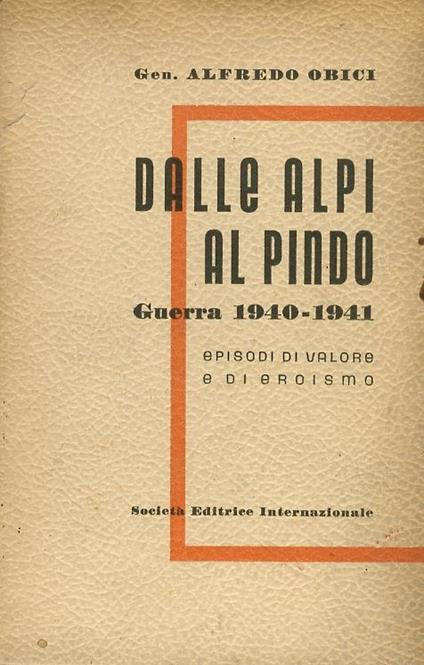 Dalle Alpi al Pindo. Guerra 1940-1941. Episodi di valore e di eroismo - Alfredo Obici - copertina