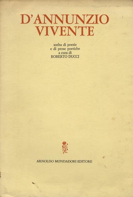 D'Annunzio vivente. Scelta di poesie e di prose poetiche a cura di Roberto Ducci - Roberto Ducci - copertina