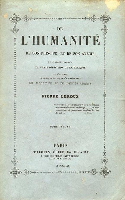 De l'humanité, de son principe, et de son avenir. Ou se trouve exposée la vraie définition de la religion et ou l'on explique, le sens, la suite, et l'enchainement du mosaisme et du christianisme. Tome premier - tome second - Pierre Leroux - copertina