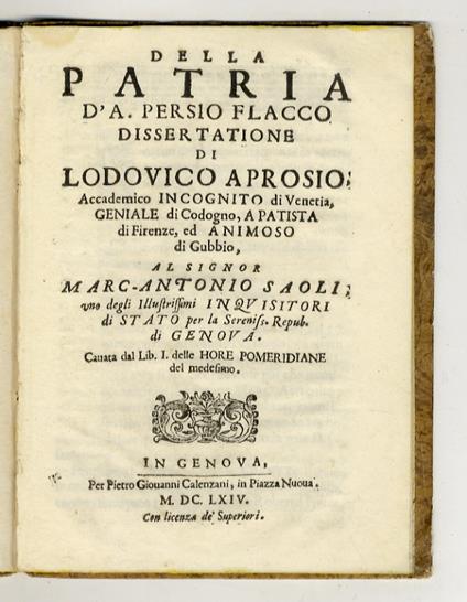 Della patria d'A. Persio Flacco dissertatione di Lodovico Aprosio accademico incognito di Venetia, geniale di Codogno, apatista di Firenze, ed animoso di Gubbio al signor Marc-Antonio Saoli uno degli illustrissimi inquisitori di Stato per la serenissima - Angelico Aprosio - copertina