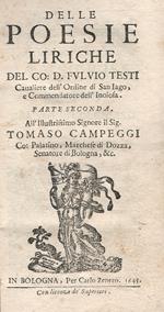 Delle poesie liriche del Co. D. Fulvio Testi Parte seconda. All'Illustrissimo Signore il Sig. Tomaso Campeggi Co: Palatino, Marchese di Doza, Senatore di Bologna, &c