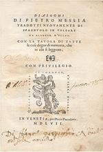 Dialoghi di Pietro Messia tradotti nuovamente di spagnuolo in volgare da Alfonso dUlloa, con la tavola di tutte le cose degne di memoria che in essi si leggono