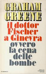 Il dottor Fischer a Ginevra ovvero la cena delle bombe. Traduzione di Bruno Oddera