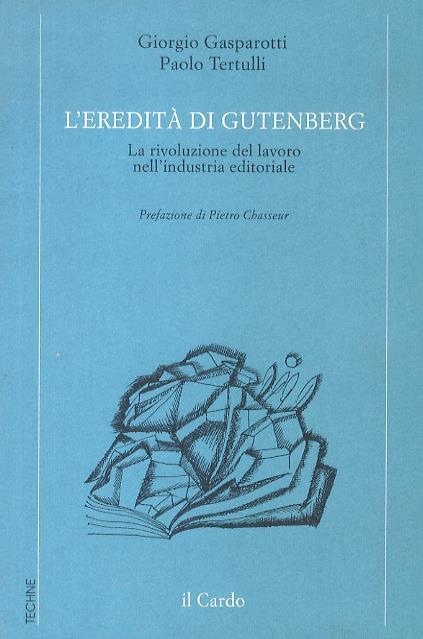 L' eredità di Gutenberg. La rivoluzione del lavoro nell'industria editoriale. Prefazione di Pietro Chasseur - Giorgio Gasparotti - copertina