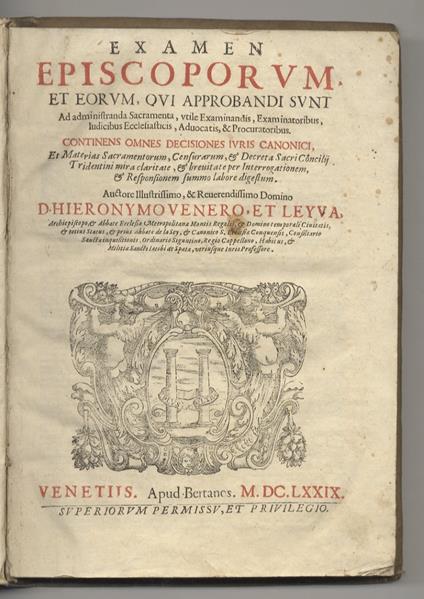 Examen episcoporum, et eorum, qui approbandi sunt ad administranda sacramenta, utile examinandis, examinatoribus, iudicibus ecclesiasticis, aduocatis, & procuratoribus. Continens omnes decisiones iuris canonici, et materias sacramentorum, consurarum & dec - copertina