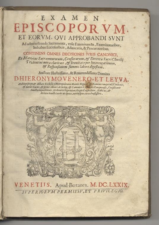 Examen episcoporum, et eorum, qui approbandi sunt ad administranda sacramenta, utile examinandis, examinatoribus, iudicibus ecclesiasticis, aduocatis, & procuratoribus. Continens omnes decisiones iuris canonici, et materias sacramentorum, consurarum & dec - copertina