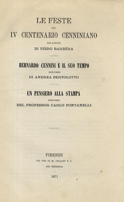 Le feste del IV centenario cenniniano, relazione di Piero Barbèra. Bernardo Cennini e il suo tempo, discorso di Andrea Barolotto. Un pensiero alla stampa, discorso del professor Carlo Fontanelli - Piero Barbera - copertina