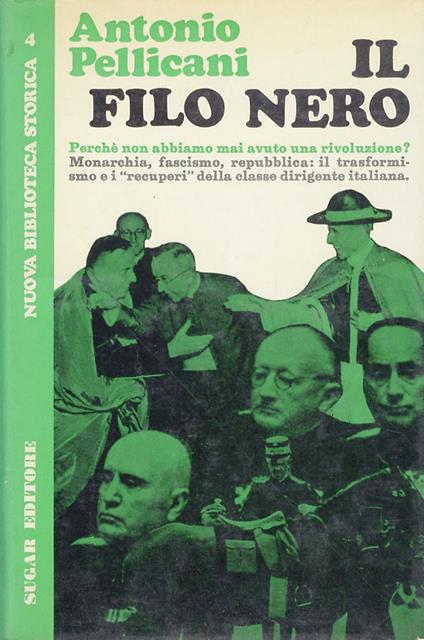 Il filo nero. Perchè non abbiamo mai avuto una rivoluzione? Monarchia, fascismo, repubblica: il trasformismo e i recuperi della classe dirigente italiana - Antonio Pellicani - copertina