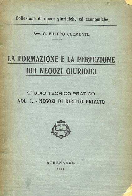 La formazione e la perfezione dei negozi giuridici. Studio teorico-pratico. Vol. I unico: Negozi di diritto privato - Fernando Clemente - copertina