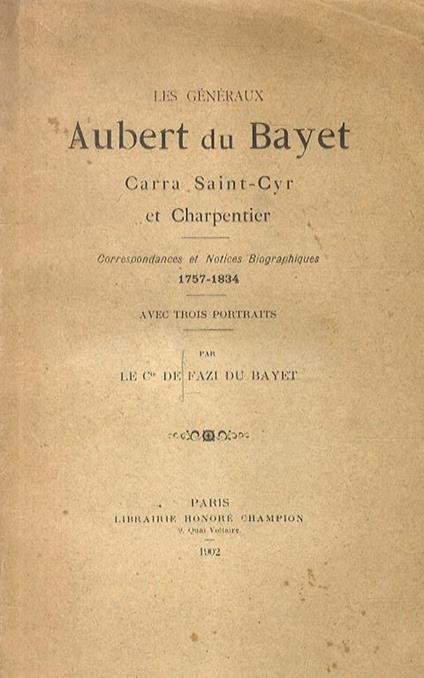 Le Généraux Aubert du Bayet, Carra Saint-Cyr et Charpentier. Correspondances et Notices Biographiques 1757-1834 - copertina