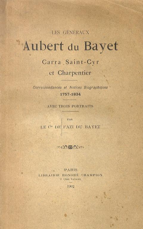 Le Généraux Aubert du Bayet, Carra Saint-Cyr et Charpentier. Correspondances et Notices Biographiques 1757-1834 - copertina