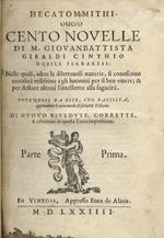 Hecatommithi, overo Cento novelle di M. Giovanbattista Giraldi Cinthio nobile ferrarese: nelle quali, oltre le dilettevoli materie, si conoscono moralità utilissime a gli huomini per il ben vivere & per destare altresì l'intelletto alla sagacità. Potendo