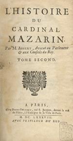 L' Histoire du Cardinal Mazarin. Par M. Aubery, Avocat au Parlement & aux Consils du Roy. Tome II