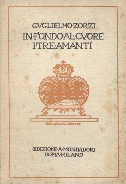 In fondo al cuore. Commedia in tre atti - I Tre amanti. Dramma in tre atti - Guglielmo Zorzi - copertina