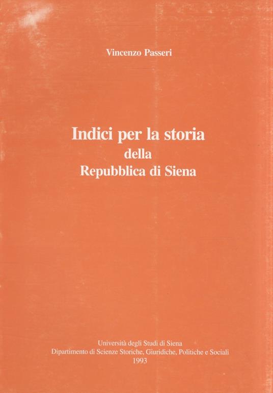 Indici per la storia della Repubblica di Siena. Con la collaborazione di Elena Brizio e di Anny Fabbri Passeri - copertina