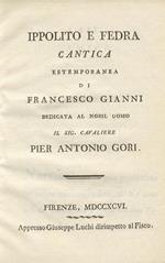 Ippolito e Fedra. Cantica estemporanea di Francesco Gianni dedicata al nobil uomo il Sig. Cavaliere Pier Antonio Gori