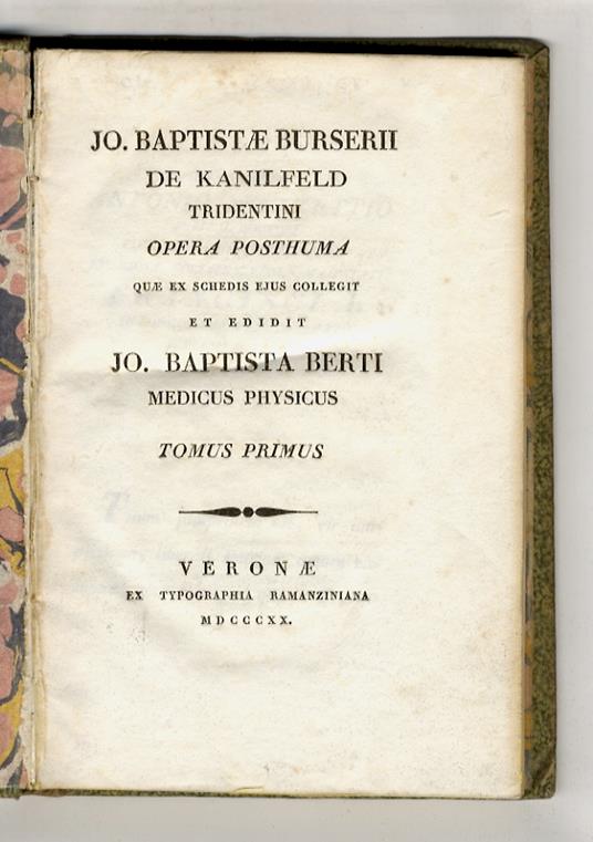 Johannes Baptistae Burserii de Kanilfeld Tridentini Opera posthuma quae ex schedis ejus collegit et edidit Johanness Baptista Berti. Tomus primus. Tomi secundi pars prima, pars altera - Giovanni Battista Borsieri - copertina