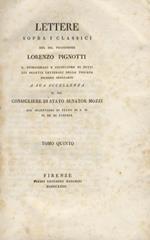 Lettere sopra i Classici, del Sig. Professore Lorenzo Pignotti R. Storiografo e Consultore di tutti gli oggetti letterarj della Toscana A sua Eccellenza il Sig. Consigliere di Stato Senator Mozzi, già Segretario di Stato di S. M. il Re d'Etruria. Tomo V