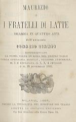 Maurizio o I fratelli di latte. Dramma in 4 atti rappresentato la prima volta in Roma nel Teatro Valle dalla Compagnia Morelli il 1 e replicata il 2, 3, 4 ottobre e 15 novembre 1866