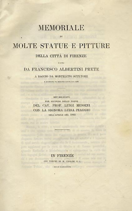 Memoriale di molte statue e pitture della città di Firenze fatto da Francesco Albertini prete a Baccio da Montelupo scultore e stampato da Antonio Tubini nel 1510. Ripubblicato per ricordo delle nozze del cav. prof. Luigi Mussini con la signora Luisa Piag - Francesco Albertini - copertina