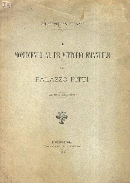Il monumento al Re Vittorio Emanuele e il Palazzo Pitti. Con tavole dimostrative - Giuseppe Castellazzi - copertina