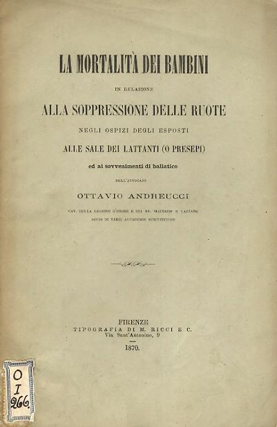 La mortalità dei bambini in relazione alla soppressione delle ruote negli ospizi degli esposti alle sale dei lattanti o presepi ed ai sovvenimenti di baliatico del cav. avv. Ottavio Andreucci - Ottavio Andreucci - copertina