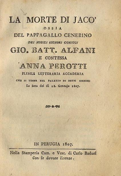 La Morte Di Jacò, Ossia Del Pappagallo Cenerino Dei Nobili Signori Conjugi Gio. Batt. Alfani E Contessa Anna Perrotti, Flebile Letteraria Accademia Che Si Tenne Nel Palazzo Di Detti Signori La Sera Del Dì 28 Gennajo 1807 - copertina